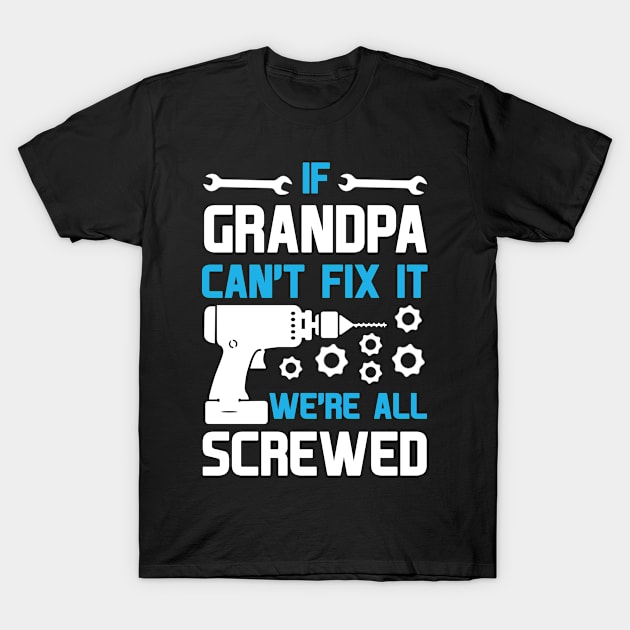 IF GRANDPA CAN'T FIX IT WE'RE ALL SCREWED T-Shirt by BTTEES